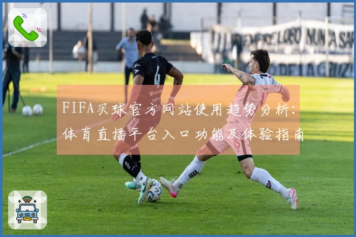 FIFA买球官方网站使用趋势分析：体育直播平台入口功能及体验指南